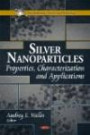 Silver Nanoparticles: Properties, Characterization & Applications (Nanotechnologh Science and Technology) (Nanotechnology Science and Technology)