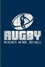 Rugby No Helmets No Pads Just Balls: Funny Rugby Player Quote Journal For Trainer, Coaches, Team Sport & Competition Fans Fans - 6x9 - 100 Blank Lined