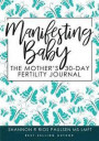 Manifesting Baby: The Mother's 30-Day Fertility Journal