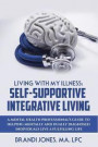 Living With My Illness: Self-Supportive Integrative Living: A Mental Health Professional's guide to helping mentally and dually diagnosed indi