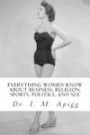 Everything Women know about Business, Religion, Sports, Politics, and Sex: The Shocking Truth Revealed
