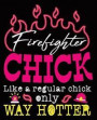 Firefighter Chick Like A Regular Chick Only Way Hotter: Female Firefighter Women Composition Notebook Back to School 7.5 x 9.25 Inches 100 Wide Ruled