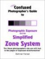 The Confused Photographer's Guide to Photographic Exposure and the Simplified Zone System