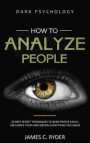 How To Analyze People: Dark Psychology - 20 Best Secret Techniques to Read People Easily, Influence Them, and Obtain Everything You Want