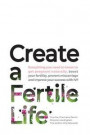 Create a Fertile Life: Everything you need to know to get pregnant naturally, boost your fertility, prevent miscarriage and improve your succ