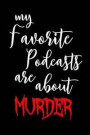 My Favorite Podcasts Are About Murder: Murder And True Crime Podcast Murderino Lined Notebook/Journal Gift Idea For Halloween, Birthday And Christmas