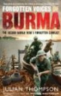 Forgotten Voices of Burma: A New History of the Second World War's Forgotten Conflict in the Words of Those Who Were There