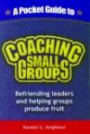 A Pocket Guide to Coaching Small Groups: Befriending Leaders and Helping Groups Produce Fruit