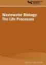 Wastewater Biology: The Life Processes : A Special Publication (Special Publication (Water Environment Federation).)
