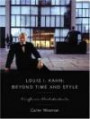 Louis I. Kahn: Beyond Time and Style: A Life in Architecture