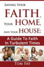 Saving Your Faith, Your Home, and Your House: : A Guide to Faith in Turbulent Times