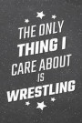 The Only Thing I Care About Is Wrestling: Wrestling Notebook, Planner or Journal Size 6 x 9 110 Lined Pages Office Equipment, Supplies Funny Wrestling