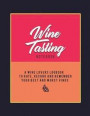 Wine Tasting Notebook A Wine Lover Logbook To Rate Record And Remember: Wine Lovers Companion Record Keeper, Log Book and Diary for Sommeliers