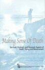 Making Sense of Death: Spiritual, Pastoral, and Personal Aspects of Death, Dying, and Bereavement (Death, Value and Meaning)
