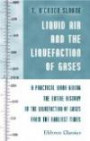 Liquid Air and the Liquefaction of Gases: A Practical Work Giving the Entire History of the Liquefaction of Gases from the Earliest Times