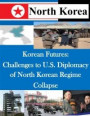 Korean Futures: Challenges to U.S. Diplomacy of North Korean Regime Collapse