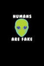 Humans Are Fake: Lined Journal - Humans Are Fake Alien Black Cool Fun-ny Galaxy Space Gift - Black Ruled Diary, Prayer, Gratitude, Writ