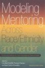 Modeling Mentoring Across Race/Ethnicity and Gender: Practices to Cultivate the Next Generation of Diverse Faculty