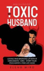 My Toxic Husband: Loving and Breaking Up with a Narcissistic Man-Start Your Psychopath-free Life Now! Based on a True Story