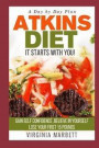 Atkins Diet It Starts with You: Gain Self Confidence Believe in Yourself Lose Your First 15 Pounds a Day by Day Plan