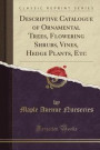 Descriptive Catalogue of Ornamental Trees, Flowering Shrubs, Vines, Hedge Plants, Etc (Classic Reprint)