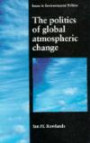 The Politics of Global Atmospheric Change (Issues in Environmental Politics)