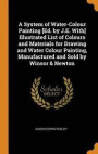 A System of Water-Colour Painting [ed. by J.E. With] Illustrated List of Colours and Materials for Drawing and Water Colour Painting, Manufactured and Sold by Winsor &; Newton