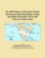 The 2007 Import and Export Market for Parts of Television Picture Tubes and Other Electronic Valves and Tubes in United State