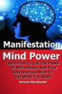 Manifestation Mind Power: Learn How To Use The Power Of Affirmations And Your Subconscious Mind To Get What You Want (Positive thinking, affirmations, mind power, positive psychology) (Volume 1)