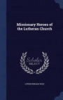 Missionary Heroes of the Lutheran Church