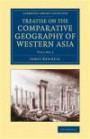 Treatise on the Comparative Geography of Western Asia: Accompanied with an Atlas of Maps (Cambridge Library Collection - Travel, Middle East and Asia Minor) (Volume 2)