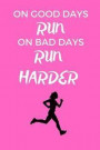 On Good Days Run On Bad Days Run Harder: Gift Idea for Jogger, Runner & Marathoner, Running Gifts, Running Journal, Running Notebook (6 x 9 Lined Note