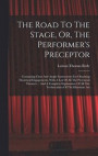 The Road To The Stage, Or, The Performer's Preceptor