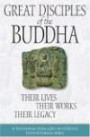 Great Disciples of the Buddha : Their Lives, Their Works. Their Legacy