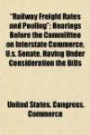 Railway Freight Rates and Pooling"; Hearings Before the Commiittee on Interstate Commerce, U.s. Senate, Having Under Consideration the Bills