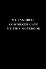 My Favorite Coworker Gave Me This Notebook: Unlined Notebook - 6 x 9 inches - 110 Pages (Funny Office Journals)