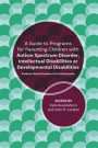 Guide to Programs for Parenting Children with Autism Spectrum Disorder, Intellectual Disabilities or Developmental Disabilities