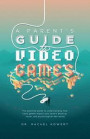 A Parent's Guide to Video Games: The essential guide to understanding how video games impact your child's physical, social, and psychological well-being