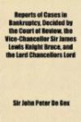 Reports of Cases in Bankruptcy, Decided by the Court of Review, the Vice-Chancellor Sir James Lewis Knight Bruce, and the Lord Chancellors Lord