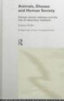 Animals, Disease and Human Society: Human-Animal Relations and the Rise of Veterinary Medicine (Routledge Studies in Science, Technology, and Society, 2)