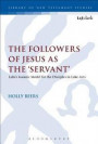 The Followers of Jesus as the 'Servant': Luke's Model from Isaiah for the Disciples in Luke-Acts (The Library of New Testament Studies)
