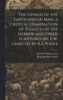 The Genesis of the Earth and of Man, a Critical Examination of Passages in the Hebrew and Greek Scriptures [By E.W. Lane] Ed. by R.S. Poole