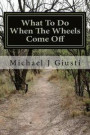 What to Do When the Wheels Come Off: Strange Observations and Reckless Advice about Life and Disability