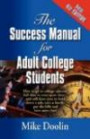 THE SUCCESS MANUAL FOR ADULT COLLEGE STUDENTS: How to go to college (almost) full time in your spare time....and still have time to hold down a job, raise ... bills and have some fun! - FOURTH EDITION