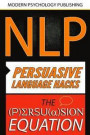 Persuasion: 2 Manuscripts - The Persuasion Equation & Nlp: Persuasive Language Hacks