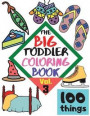 The BIG Toddler Coloring Book - 100 things - Vol. 3 - 100 Coloring Pages! Easy, LARGE, GIANT Simple Pictures. Early Learning. Coloring Books for Toddlers, Preschool and Kindergarten, Kids Ages 2-4
