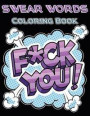 F*ck You Swear Words Coloring Book: Adult Curse Words and Insults - Stress Relief and Relaxation for Women and Men - Hilarious, Fun Sweary Coloring Bo