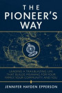 Pioneer's Way: Leading a Trailblazing Life that Builds Meaning for Your Family, Your Community, and You