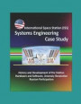 International Space Station (ISS) Systems Engineering Case Study: History and Development of the Station, Hardware and Software, Anomaly Resolution, R