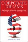 Corporate Dreams: Big Business in American Democracy from the Great Depression to the Great Recession